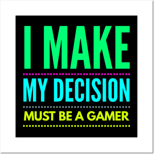 i make my decision must be a gamer Posters and Art